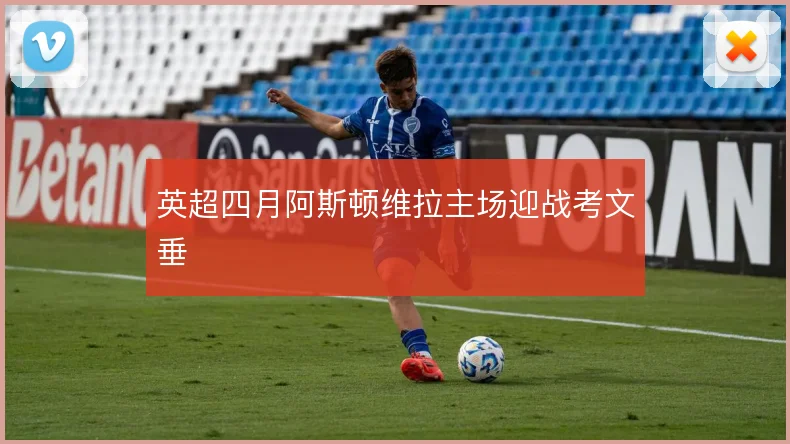 英超四月阿斯顿维拉主场迎战考文垂