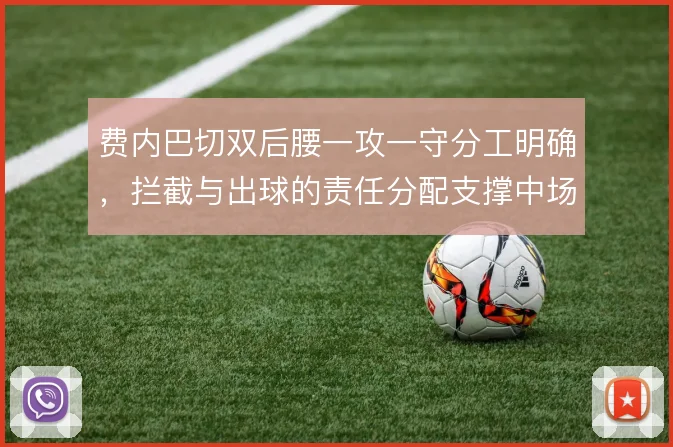 费内巴切双后腰一攻一守分工明确,拦截与出球的责任分配支撑中场运转