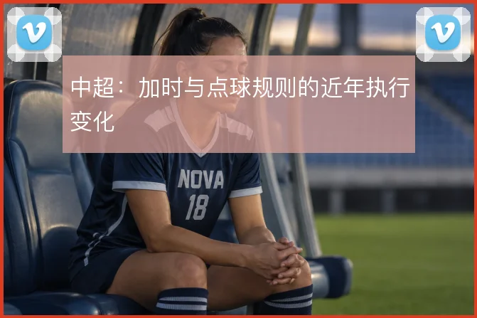 中超:加时与点球规则的近年执行变化