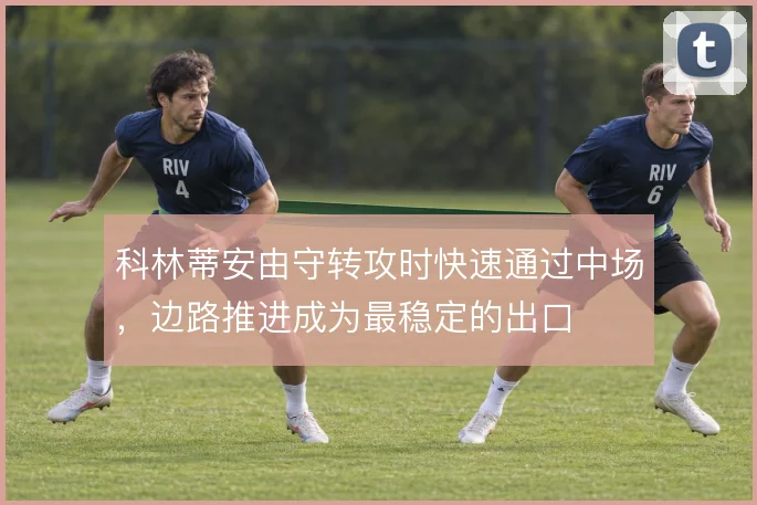 科林蒂安由守转攻时快速通过中场，边路推进成为最稳定的出口