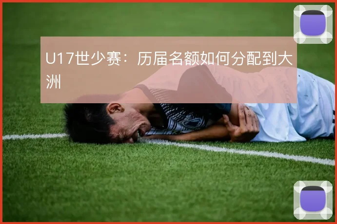 U17世少赛:历届名额如何分配到大洲