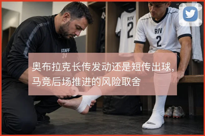 奥布拉克长传发动还是短传出球,马竞后场推进的风险取舍