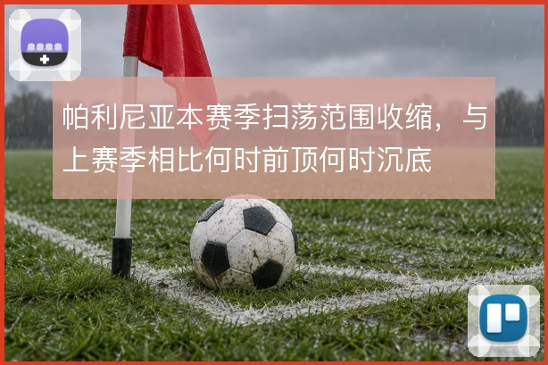 帕利尼亚本赛季扫荡范围收缩,与上赛季相比何时前顶何时沉底