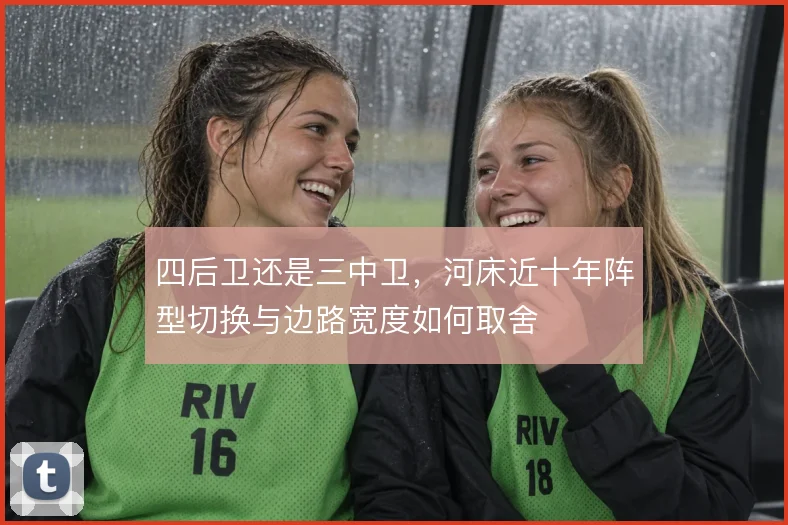 四后卫还是三中卫,河床近十年阵型切换与边路宽度如何取舍