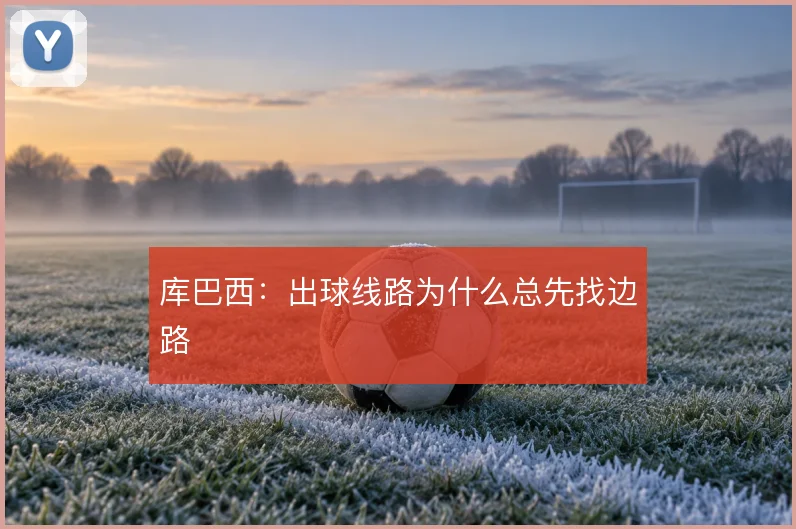 库巴西:出球线路为什么总先找边路