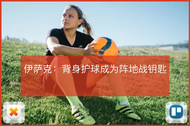 伊萨克:背身护球成为阵地战钥匙