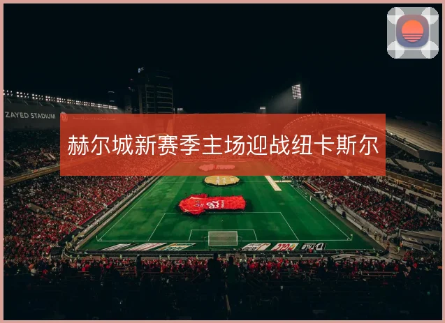 赫尔城新赛季主场迎战纽卡斯尔